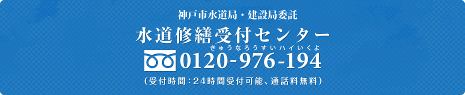 神戸市水道局委託　水道修繕受付センター　0120-976-194（受付時間：24時間受付可能、通話料無料）